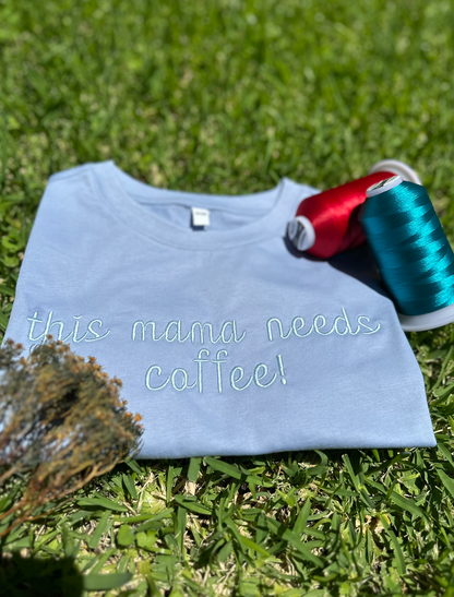 "this mama needs a coffee!" Embroidered Tee