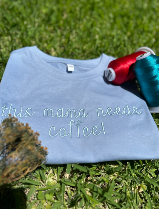 "this mama needs a coffee!" Embroidered Tee